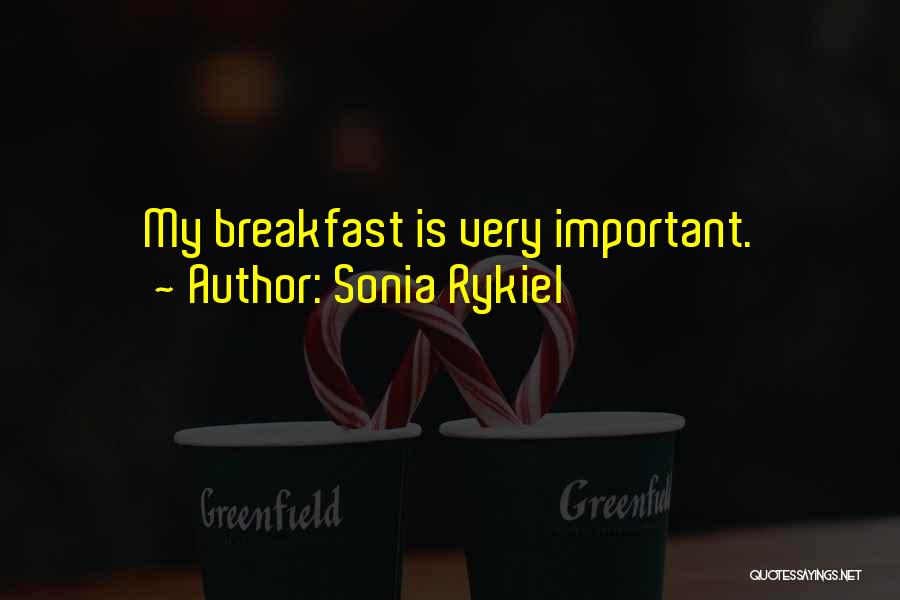 Sonia Rykiel Quotes: My Breakfast Is Very Important.