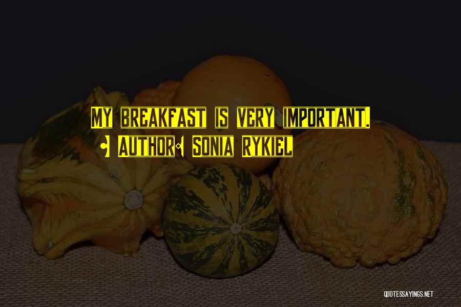 Sonia Rykiel Quotes: My Breakfast Is Very Important.