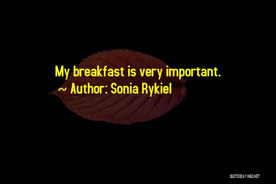 Sonia Rykiel Quotes: My Breakfast Is Very Important.