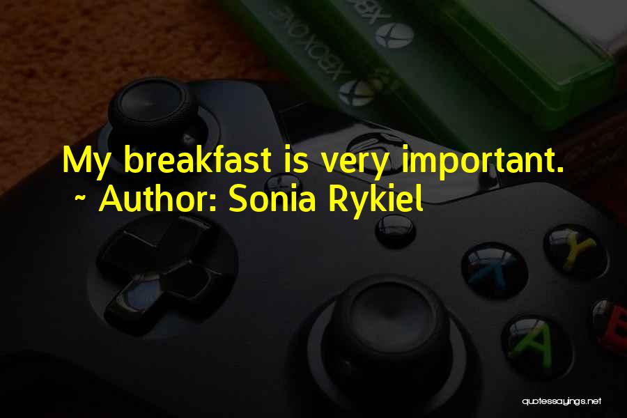 Sonia Rykiel Quotes: My Breakfast Is Very Important.