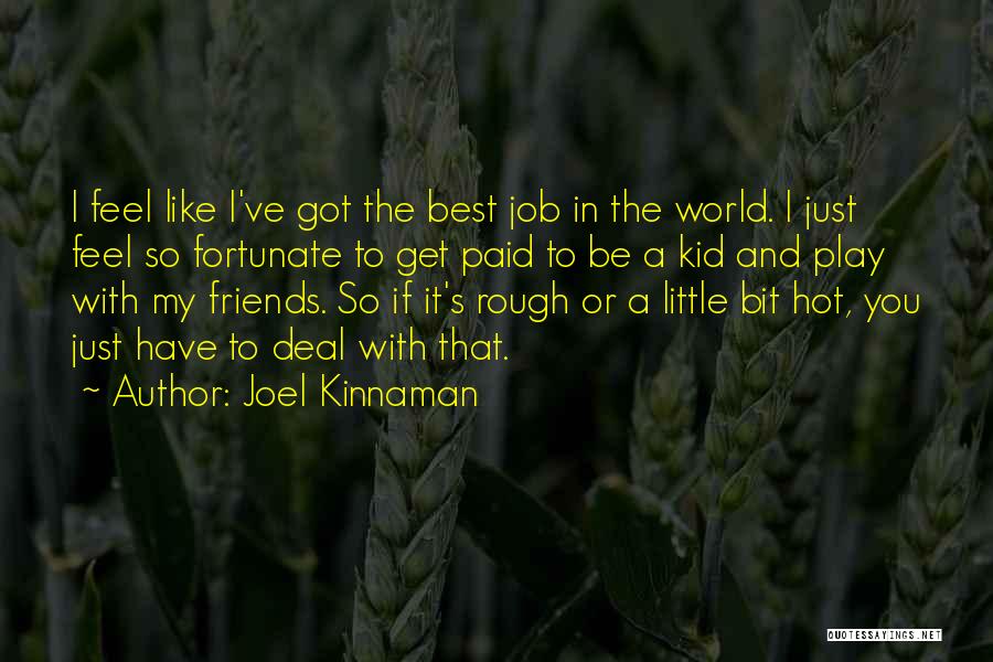Joel Kinnaman Quotes: I Feel Like I've Got The Best Job In The World. I Just Feel So Fortunate To Get Paid To