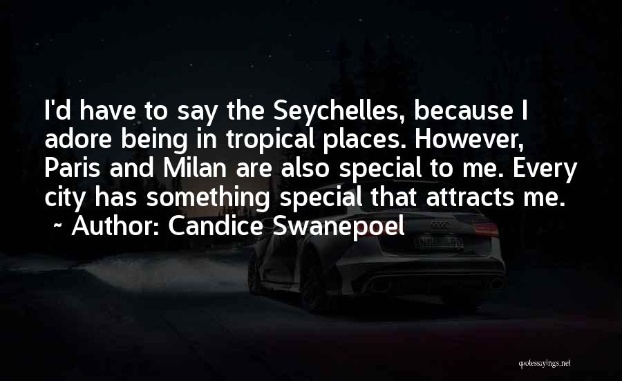Candice Swanepoel Quotes: I'd Have To Say The Seychelles, Because I Adore Being In Tropical Places. However, Paris And Milan Are Also Special