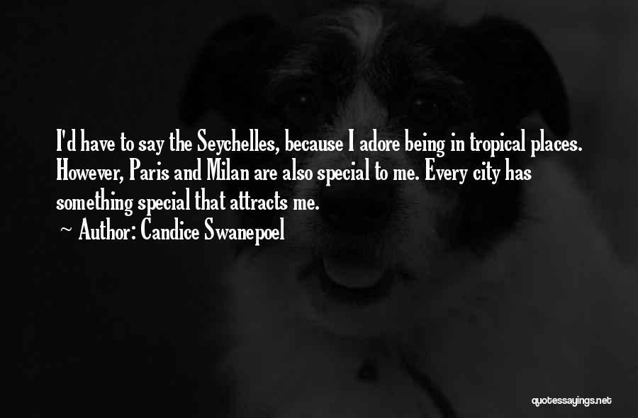 Candice Swanepoel Quotes: I'd Have To Say The Seychelles, Because I Adore Being In Tropical Places. However, Paris And Milan Are Also Special