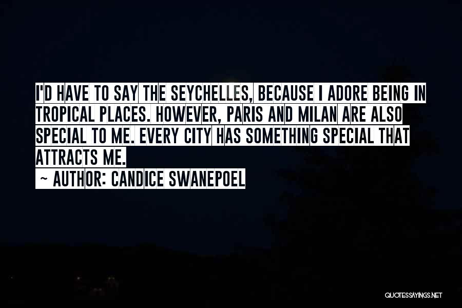 Candice Swanepoel Quotes: I'd Have To Say The Seychelles, Because I Adore Being In Tropical Places. However, Paris And Milan Are Also Special