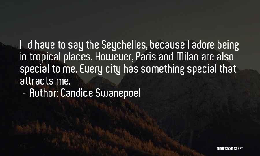 Candice Swanepoel Quotes: I'd Have To Say The Seychelles, Because I Adore Being In Tropical Places. However, Paris And Milan Are Also Special