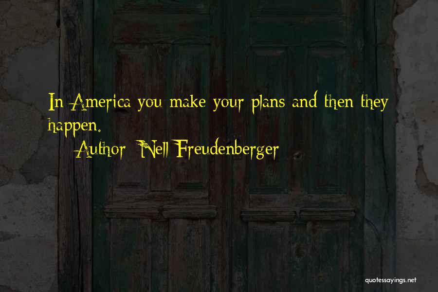Nell Freudenberger Quotes: In America You Make Your Plans And Then They Happen.