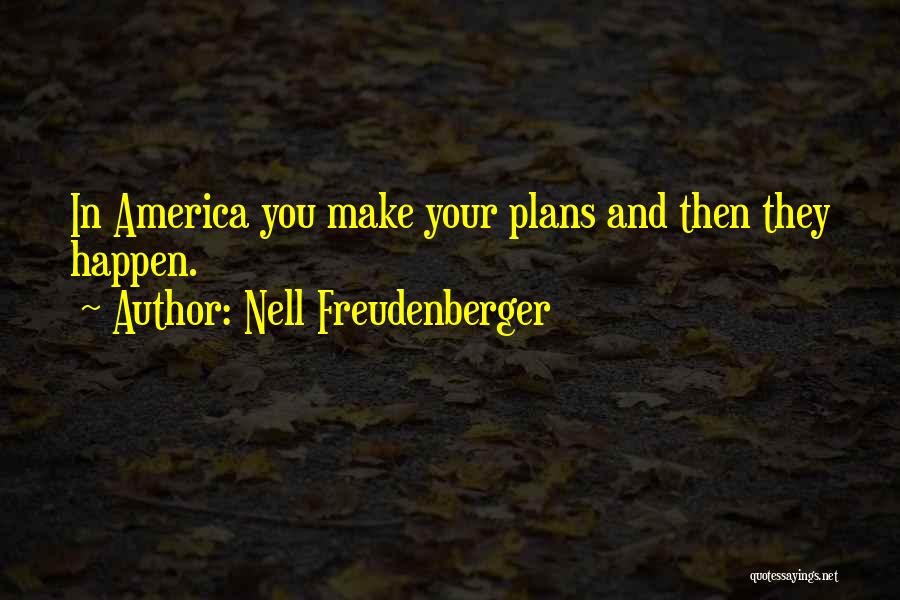 Nell Freudenberger Quotes: In America You Make Your Plans And Then They Happen.