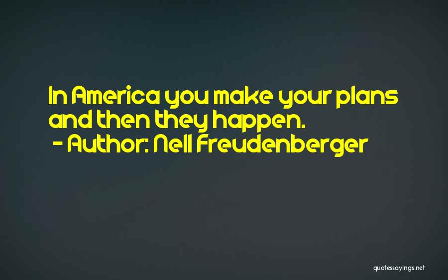 Nell Freudenberger Quotes: In America You Make Your Plans And Then They Happen.