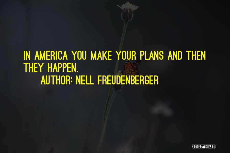 Nell Freudenberger Quotes: In America You Make Your Plans And Then They Happen.