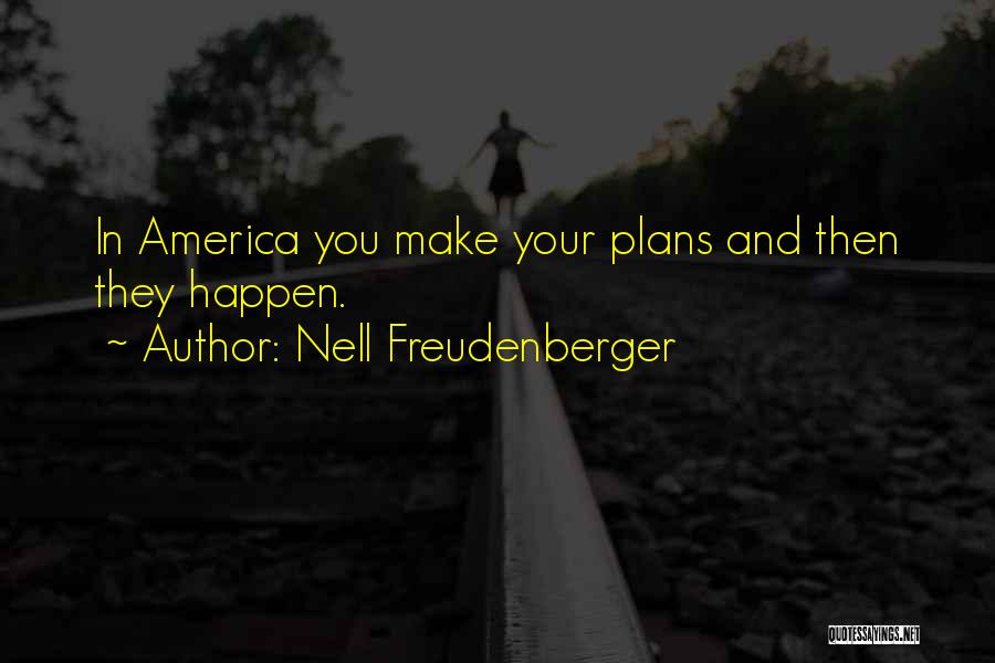Nell Freudenberger Quotes: In America You Make Your Plans And Then They Happen.
