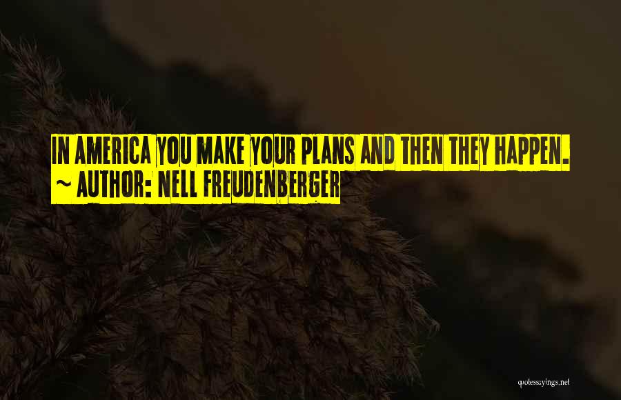 Nell Freudenberger Quotes: In America You Make Your Plans And Then They Happen.
