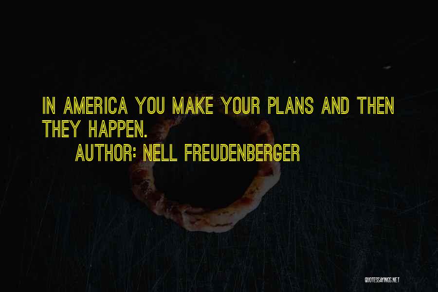 Nell Freudenberger Quotes: In America You Make Your Plans And Then They Happen.