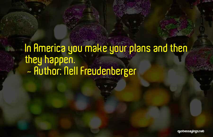 Nell Freudenberger Quotes: In America You Make Your Plans And Then They Happen.