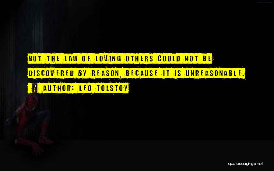 Leo Tolstoy Quotes: But The Law Of Loving Others Could Not Be Discovered By Reason, Because It Is Unreasonable.