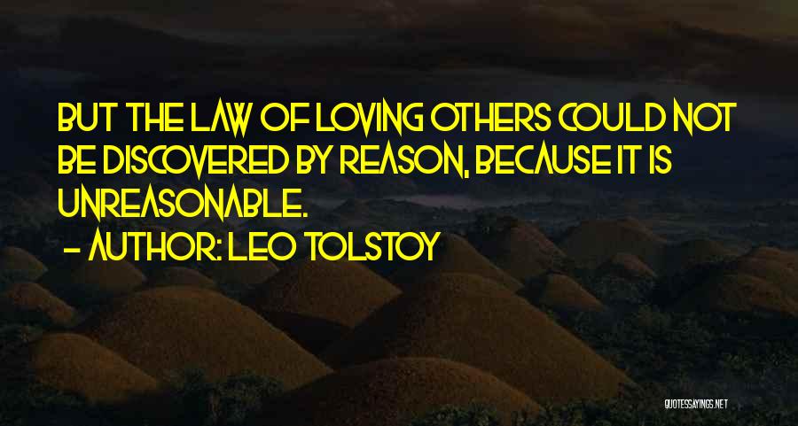 Leo Tolstoy Quotes: But The Law Of Loving Others Could Not Be Discovered By Reason, Because It Is Unreasonable.