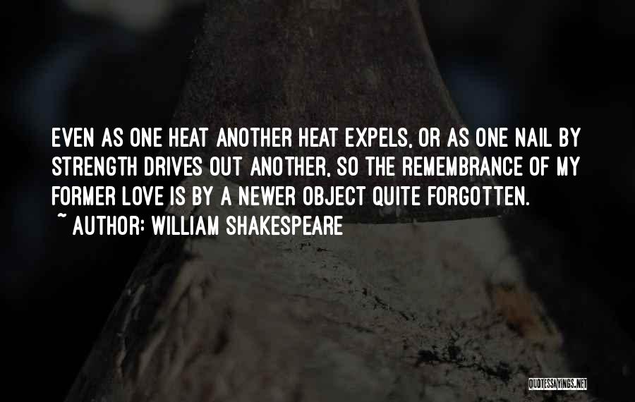 William Shakespeare Quotes: Even As One Heat Another Heat Expels, Or As One Nail By Strength Drives Out Another, So The Remembrance Of