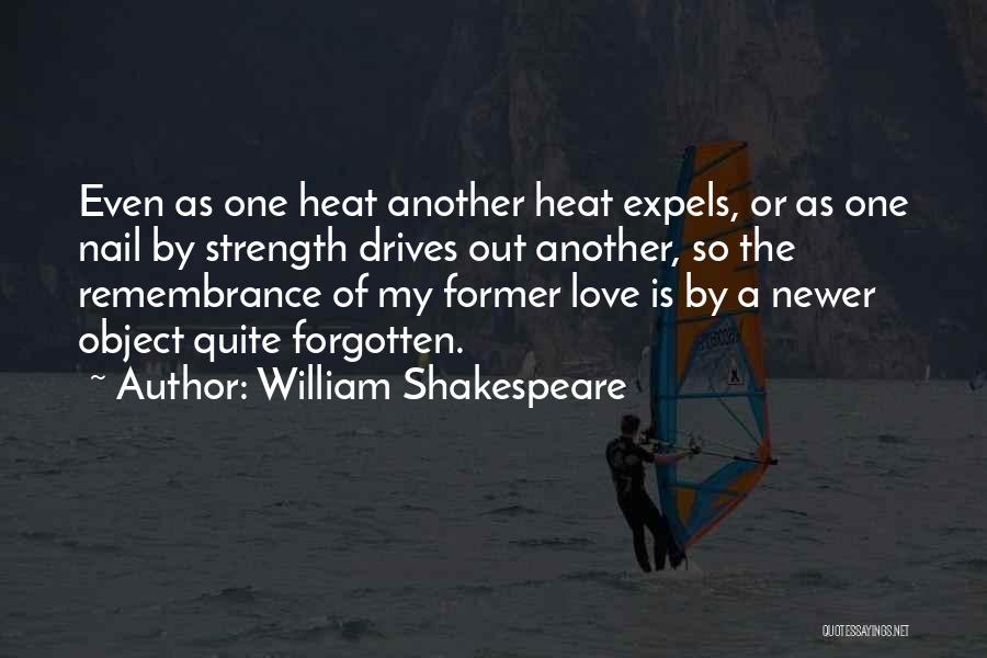 William Shakespeare Quotes: Even As One Heat Another Heat Expels, Or As One Nail By Strength Drives Out Another, So The Remembrance Of