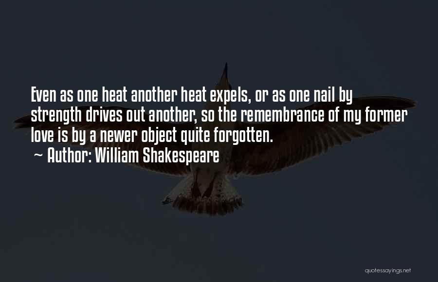 William Shakespeare Quotes: Even As One Heat Another Heat Expels, Or As One Nail By Strength Drives Out Another, So The Remembrance Of