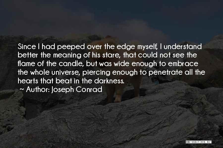 Joseph Conrad Quotes: Since I Had Peeped Over The Edge Myself, I Understand Better The Meaning Of His Stare, That Could Not See