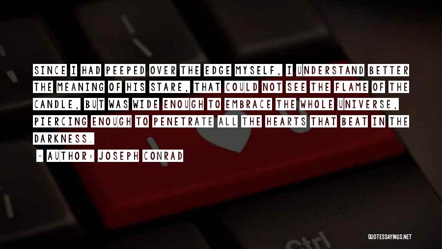 Joseph Conrad Quotes: Since I Had Peeped Over The Edge Myself, I Understand Better The Meaning Of His Stare, That Could Not See