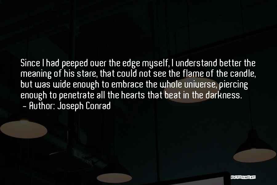 Joseph Conrad Quotes: Since I Had Peeped Over The Edge Myself, I Understand Better The Meaning Of His Stare, That Could Not See