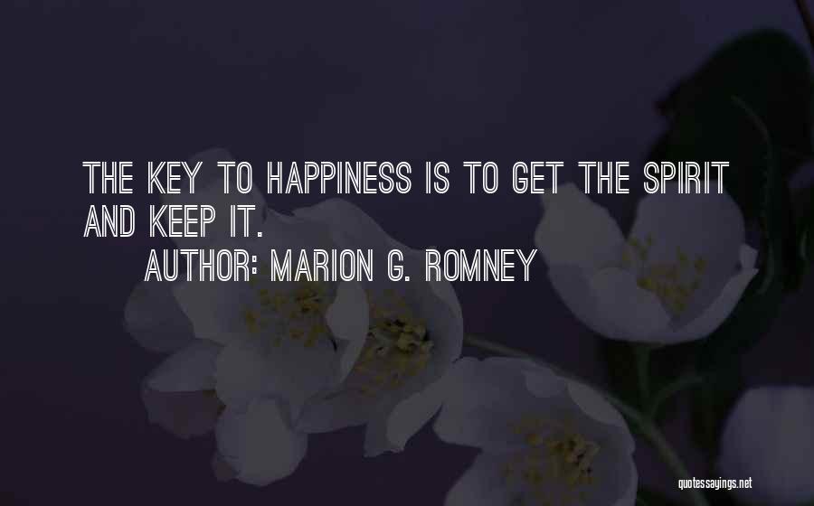 Marion G. Romney Quotes: The Key To Happiness Is To Get The Spirit And Keep It.