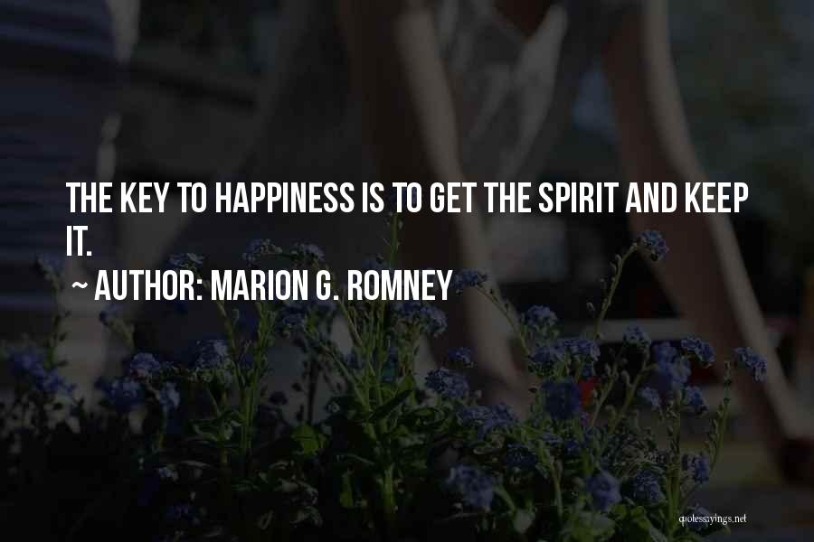 Marion G. Romney Quotes: The Key To Happiness Is To Get The Spirit And Keep It.