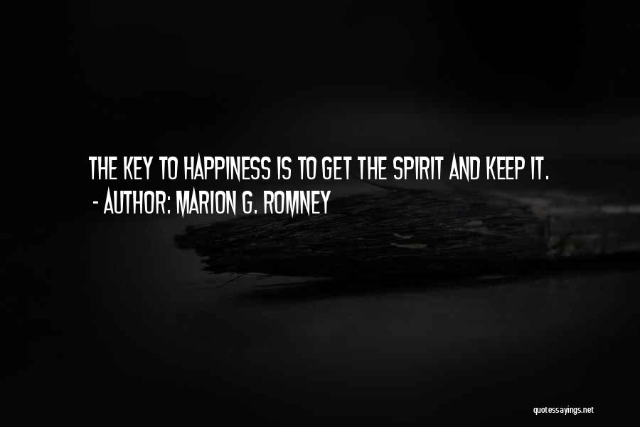 Marion G. Romney Quotes: The Key To Happiness Is To Get The Spirit And Keep It.