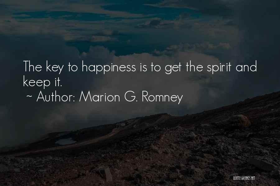 Marion G. Romney Quotes: The Key To Happiness Is To Get The Spirit And Keep It.