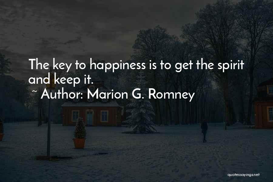 Marion G. Romney Quotes: The Key To Happiness Is To Get The Spirit And Keep It.