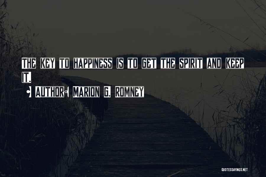 Marion G. Romney Quotes: The Key To Happiness Is To Get The Spirit And Keep It.