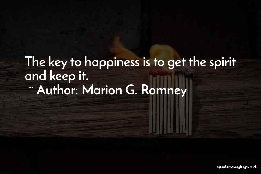 Marion G. Romney Quotes: The Key To Happiness Is To Get The Spirit And Keep It.