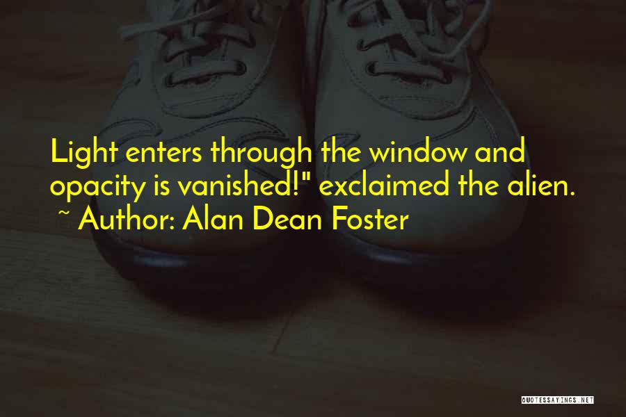 Alan Dean Foster Quotes: Light Enters Through The Window And Opacity Is Vanished! Exclaimed The Alien.