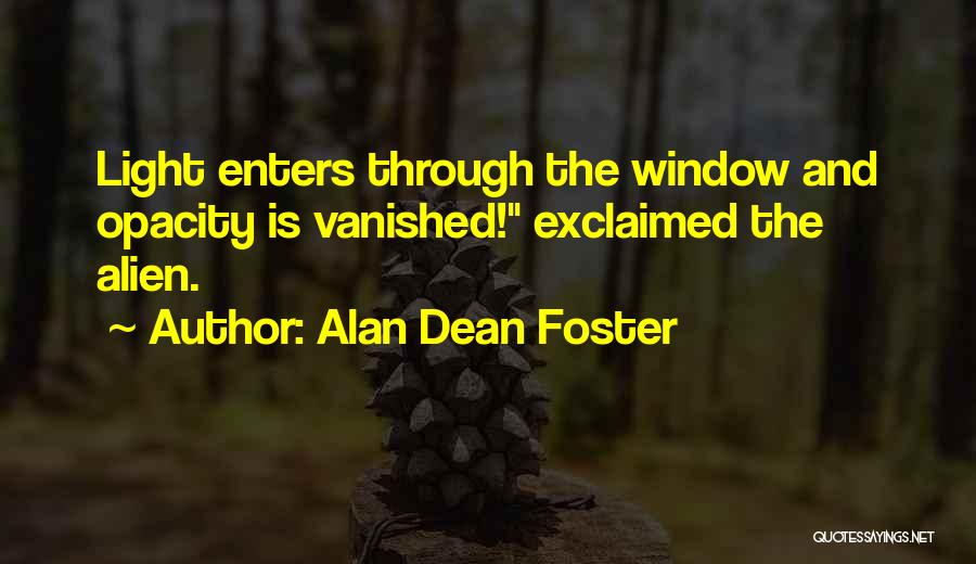 Alan Dean Foster Quotes: Light Enters Through The Window And Opacity Is Vanished! Exclaimed The Alien.