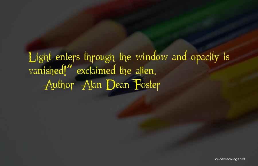 Alan Dean Foster Quotes: Light Enters Through The Window And Opacity Is Vanished! Exclaimed The Alien.