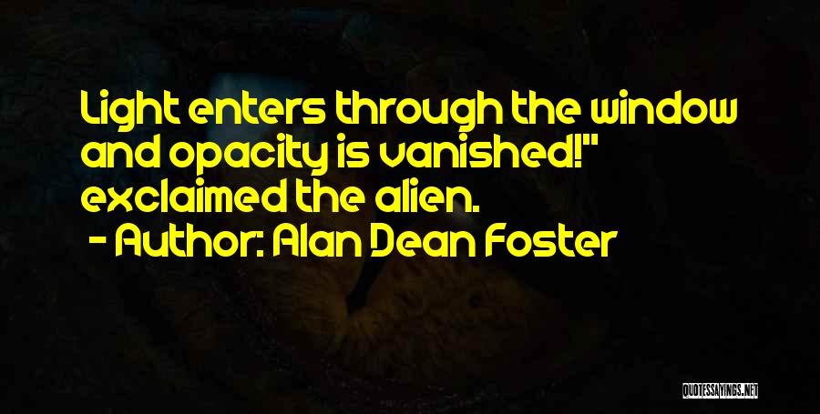 Alan Dean Foster Quotes: Light Enters Through The Window And Opacity Is Vanished! Exclaimed The Alien.