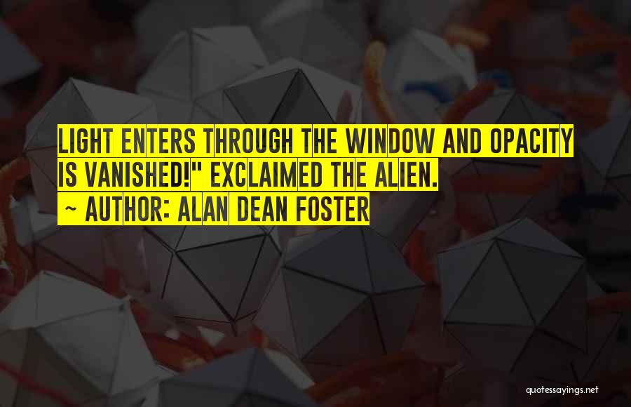 Alan Dean Foster Quotes: Light Enters Through The Window And Opacity Is Vanished! Exclaimed The Alien.