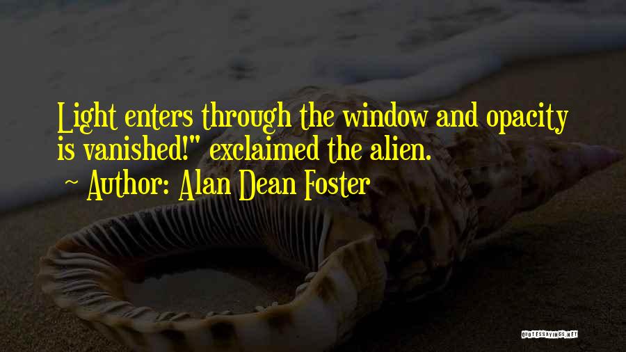 Alan Dean Foster Quotes: Light Enters Through The Window And Opacity Is Vanished! Exclaimed The Alien.