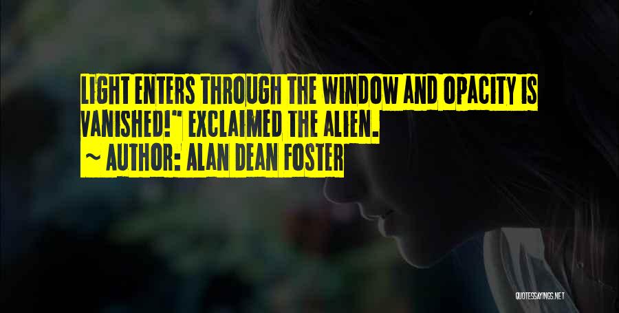 Alan Dean Foster Quotes: Light Enters Through The Window And Opacity Is Vanished! Exclaimed The Alien.