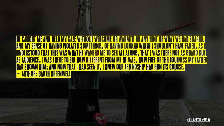 Garth Greenwell Quotes: He Caught Me And Held My Gaze Without Welcome Or Warmth Or Any Hint Of What We Had Shared, And