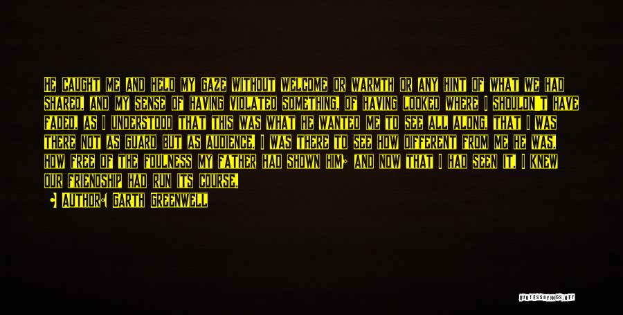 Garth Greenwell Quotes: He Caught Me And Held My Gaze Without Welcome Or Warmth Or Any Hint Of What We Had Shared, And