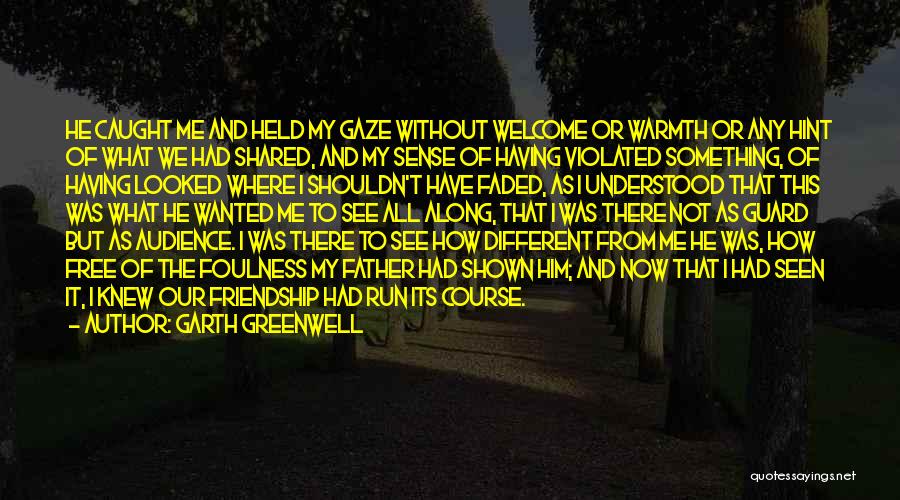 Garth Greenwell Quotes: He Caught Me And Held My Gaze Without Welcome Or Warmth Or Any Hint Of What We Had Shared, And