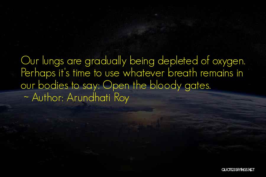 Arundhati Roy Quotes: Our Lungs Are Gradually Being Depleted Of Oxygen. Perhaps It's Time To Use Whatever Breath Remains In Our Bodies To