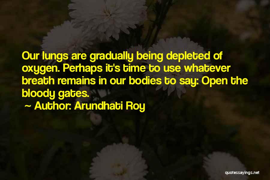 Arundhati Roy Quotes: Our Lungs Are Gradually Being Depleted Of Oxygen. Perhaps It's Time To Use Whatever Breath Remains In Our Bodies To