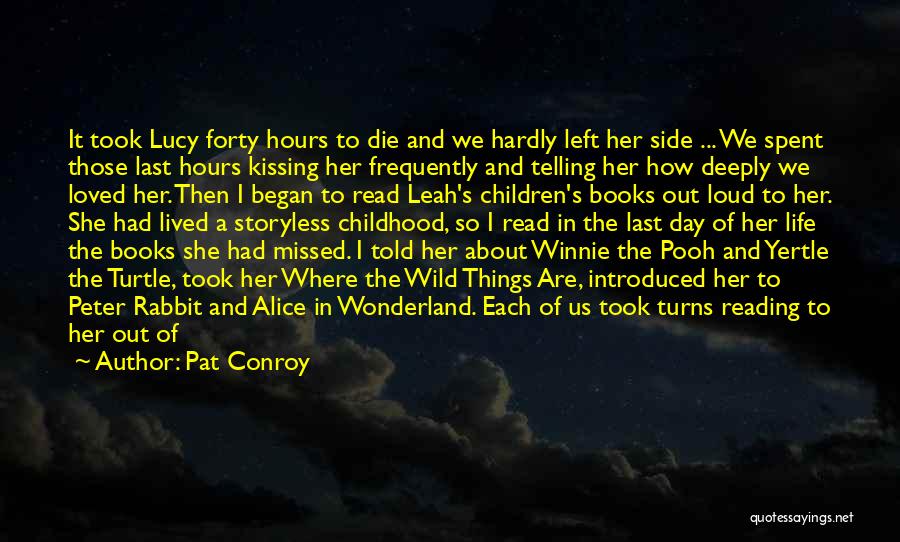 Pat Conroy Quotes: It Took Lucy Forty Hours To Die And We Hardly Left Her Side ... We Spent Those Last Hours Kissing
