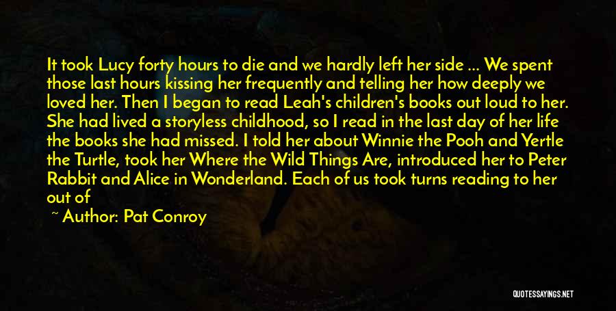 Pat Conroy Quotes: It Took Lucy Forty Hours To Die And We Hardly Left Her Side ... We Spent Those Last Hours Kissing