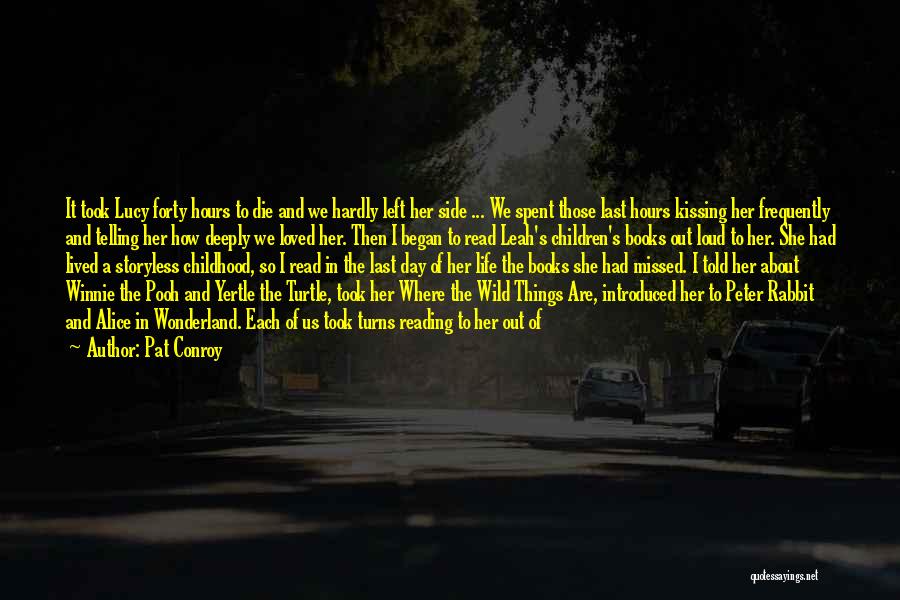 Pat Conroy Quotes: It Took Lucy Forty Hours To Die And We Hardly Left Her Side ... We Spent Those Last Hours Kissing