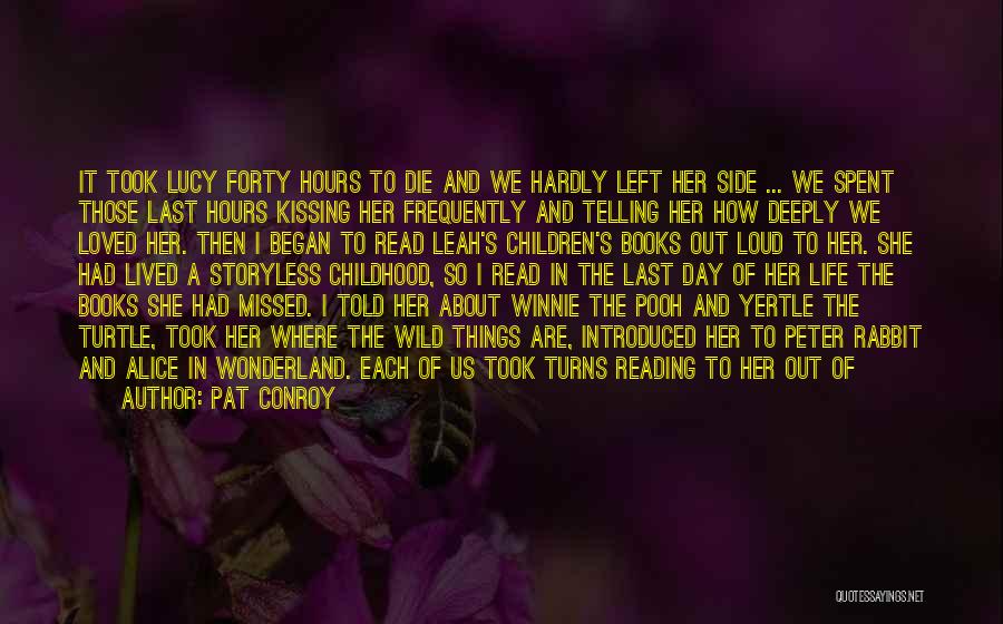 Pat Conroy Quotes: It Took Lucy Forty Hours To Die And We Hardly Left Her Side ... We Spent Those Last Hours Kissing