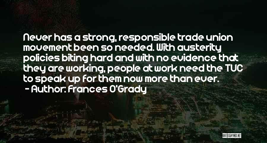 Frances O'Grady Quotes: Never Has A Strong, Responsible Trade Union Movement Been So Needed. With Austerity Policies Biting Hard And With No Evidence