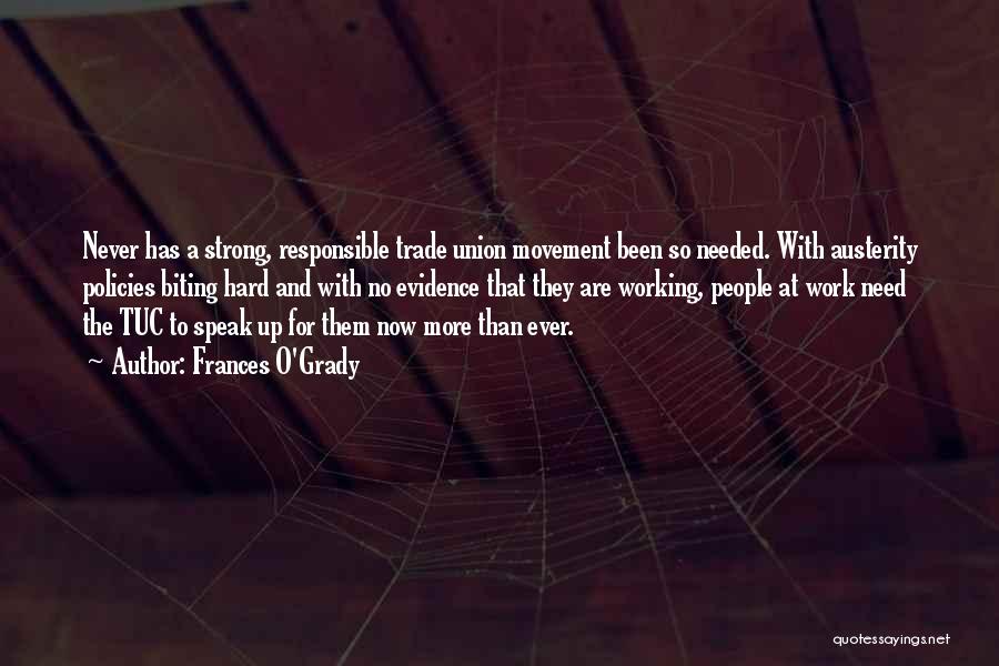 Frances O'Grady Quotes: Never Has A Strong, Responsible Trade Union Movement Been So Needed. With Austerity Policies Biting Hard And With No Evidence